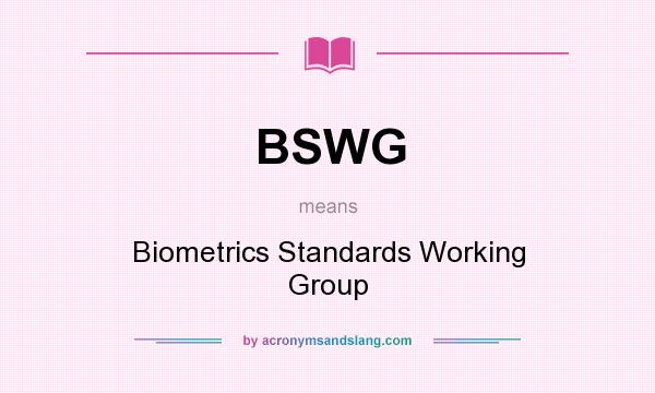 What does BSWG mean? It stands for Biometrics Standards Working Group