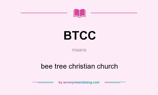 What does BTCC mean? It stands for bee tree christian church