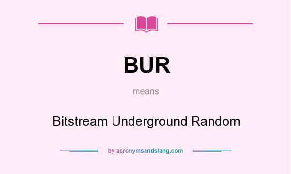 What does BUR mean? It stands for Bitstream Underground Random