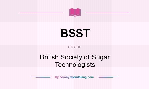What does BSST mean? It stands for British Society of Sugar Technologists