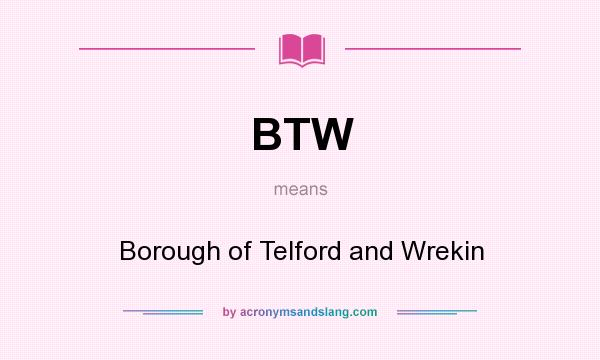 What does BTW mean? It stands for Borough of Telford and Wrekin