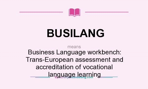 What does BUSILANG mean? It stands for Business Language workbench: Trans-European assessment and accreditation of vocational language learning