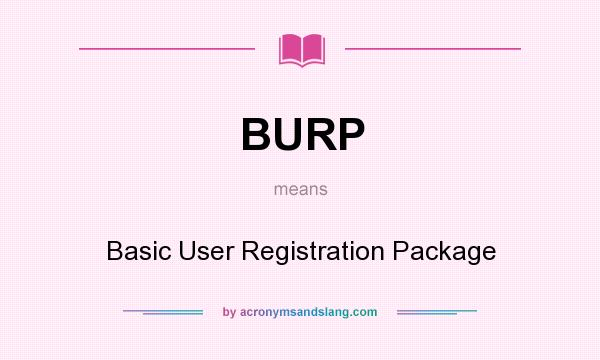 What does BURP mean? It stands for Basic User Registration Package