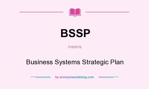 What does BSSP mean? It stands for Business Systems Strategic Plan
