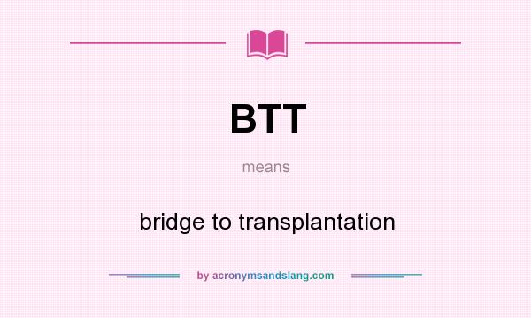 What does BTT mean? It stands for bridge to transplantation
