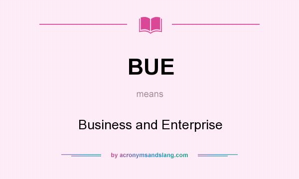 What does BUE mean? It stands for Business and Enterprise