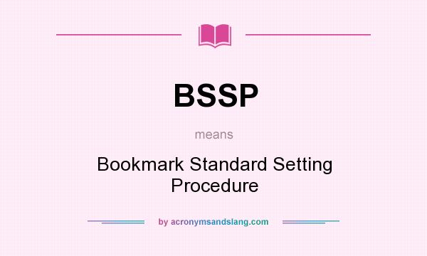 What does BSSP mean? It stands for Bookmark Standard Setting Procedure