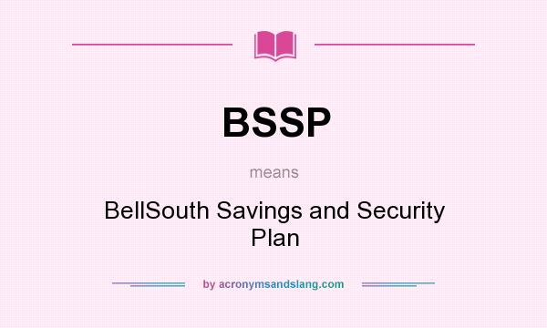 What does BSSP mean? It stands for BellSouth Savings and Security Plan