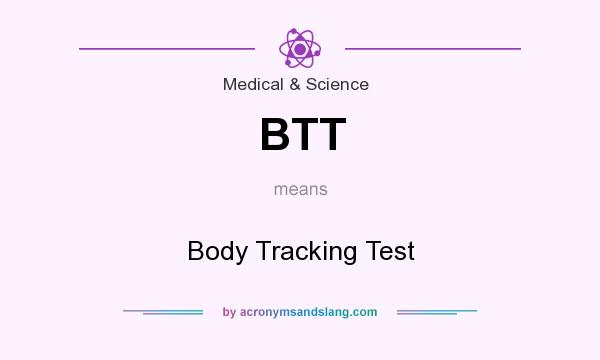 What does BTT mean? It stands for Body Tracking Test