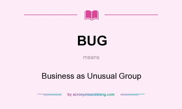 What does BUG mean? It stands for Business as Unusual Group