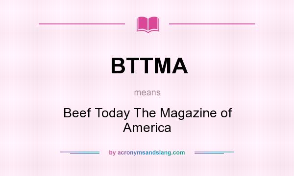 What does BTTMA mean? It stands for Beef Today The Magazine of America