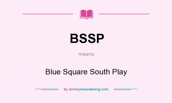 What does BSSP mean? It stands for Blue Square South Play