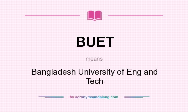 What does BUET mean? It stands for Bangladesh University of Eng and Tech