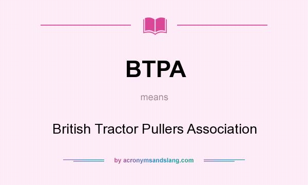 What does BTPA mean? It stands for British Tractor Pullers Association
