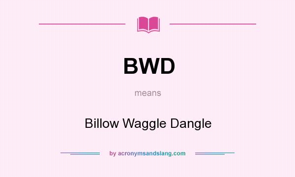 What does BWD mean? It stands for Billow Waggle Dangle