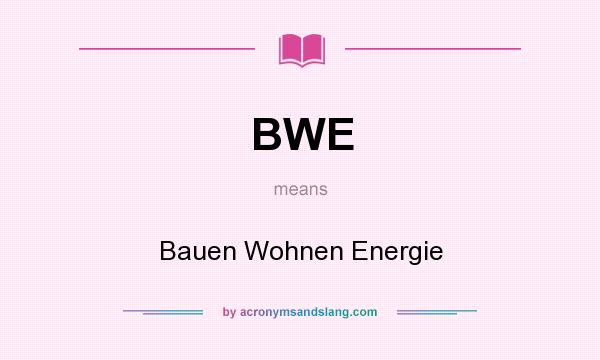 What does BWE mean? It stands for Bauen Wohnen Energie