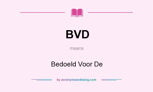 What does BVD mean? It stands for Bedoeld Voor De