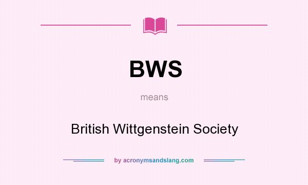 What does BWS mean? It stands for British Wittgenstein Society