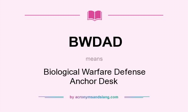 What does BWDAD mean? It stands for Biological Warfare Defense Anchor Desk