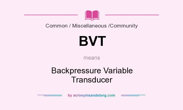 What does BVT mean? It stands for Backpressure Variable Transducer