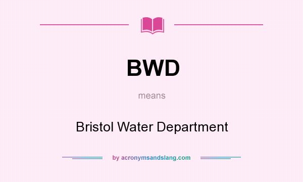 What does BWD mean? It stands for Bristol Water Department