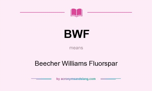 What does BWF mean? It stands for Beecher Williams Fluorspar
