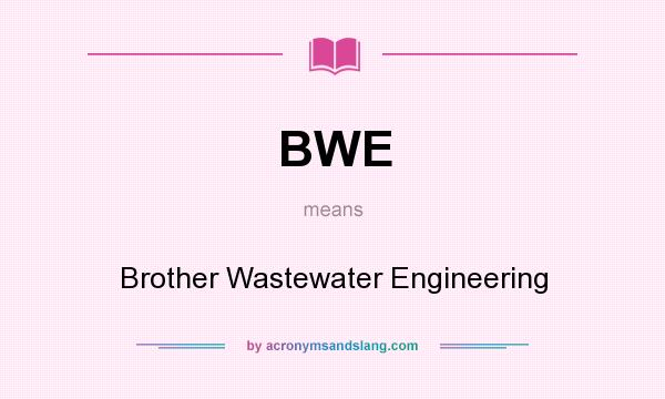 What does BWE mean? It stands for Brother Wastewater Engineering
