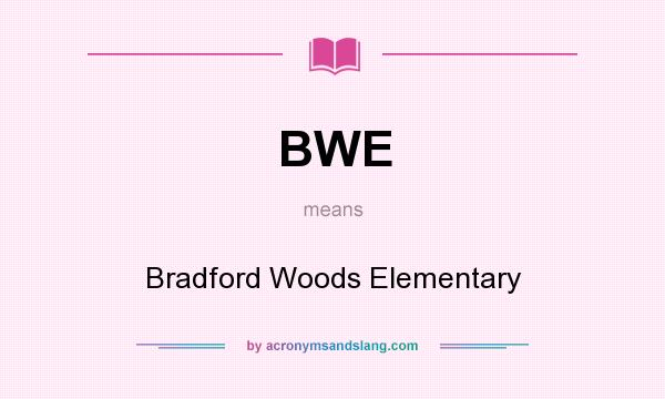 What does BWE mean? It stands for Bradford Woods Elementary