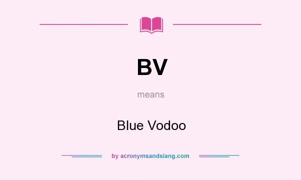 What does BV mean? It stands for Blue Vodoo