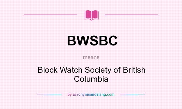 What does BWSBC mean? It stands for Block Watch Society of British Columbia