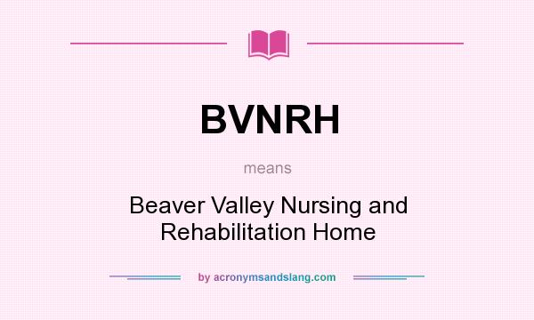 What does BVNRH mean? It stands for Beaver Valley Nursing and Rehabilitation Home