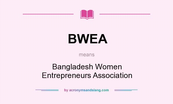 What does BWEA mean? It stands for Bangladesh Women Entrepreneurs Association