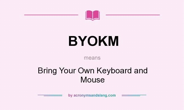 What does BYOKM mean? It stands for Bring Your Own Keyboard and Mouse