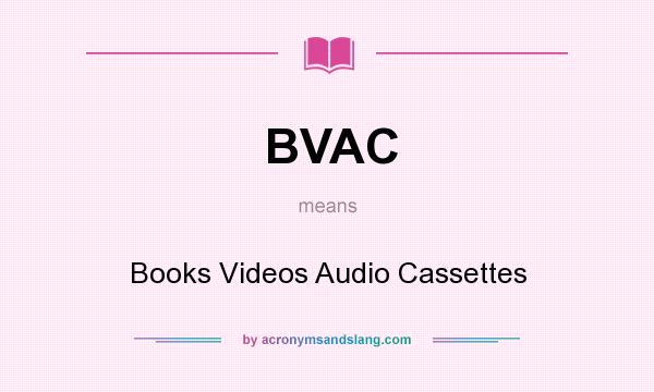 What does BVAC mean? It stands for Books Videos Audio Cassettes