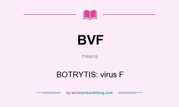 What does BVF mean? It stands for BOTRYTIS: virus F
