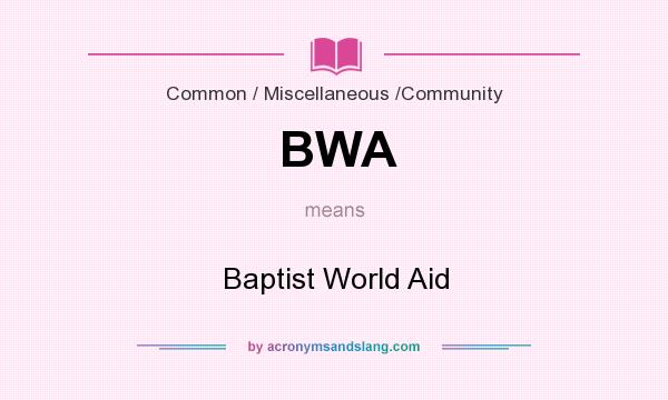 What does BWA mean? It stands for Baptist World Aid