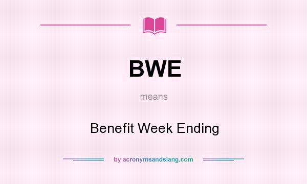 What does BWE mean? It stands for Benefit Week Ending