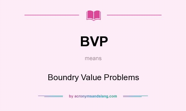 What does BVP mean? It stands for Boundry Value Problems