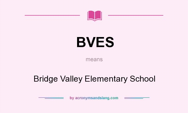 What does BVES mean? It stands for Bridge Valley Elementary School