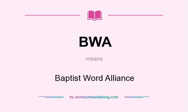 What does BWA mean? It stands for Baptist Word Alliance