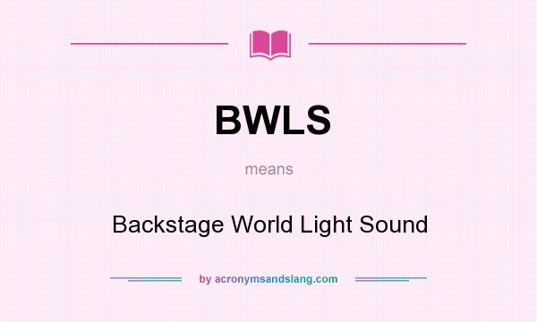 What does BWLS mean? It stands for Backstage World Light Sound