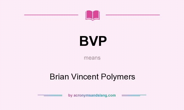 What does BVP mean? It stands for Brian Vincent Polymers