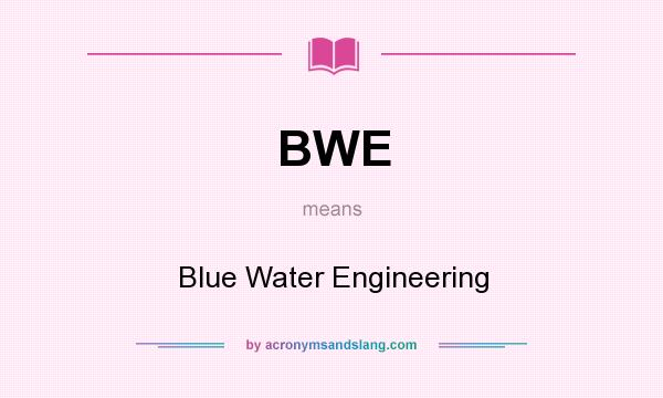 What does BWE mean? It stands for Blue Water Engineering