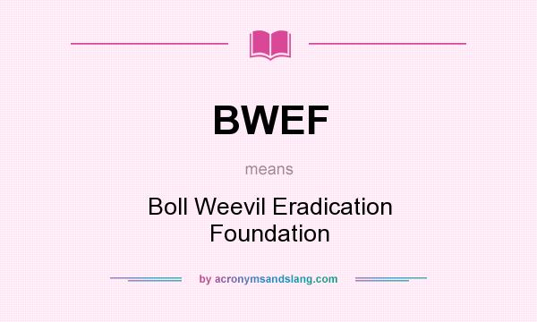 What does BWEF mean? It stands for Boll Weevil Eradication Foundation