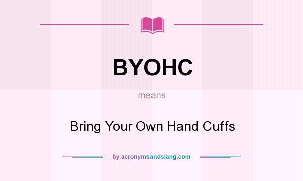 What does BYOHC mean? It stands for Bring Your Own Hand Cuffs