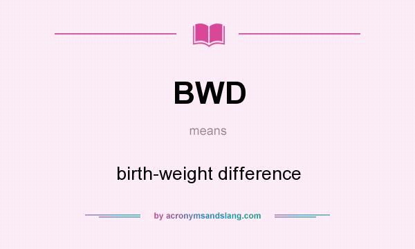 What does BWD mean? It stands for birth-weight difference