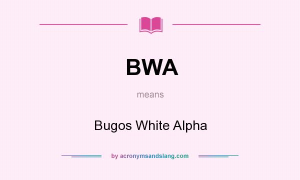 What does BWA mean? It stands for Bugos White Alpha