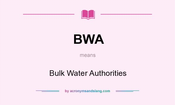 What does BWA mean? It stands for Bulk Water Authorities