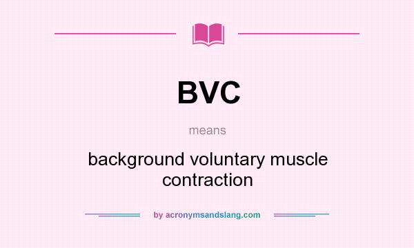 What does BVC mean? It stands for background voluntary muscle contraction