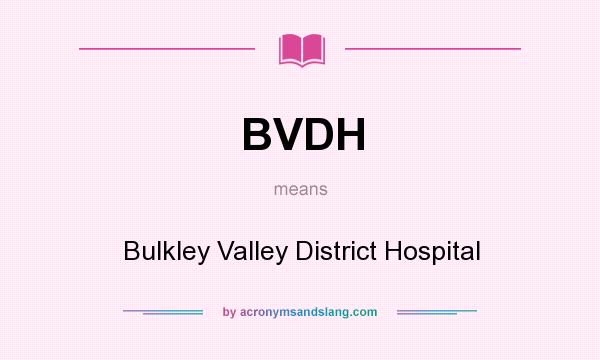 What does BVDH mean? It stands for Bulkley Valley District Hospital